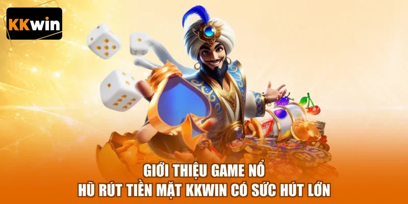 Giới thiệu game nổ hũ rút tiền mặt KKWIN có sức hút lớn