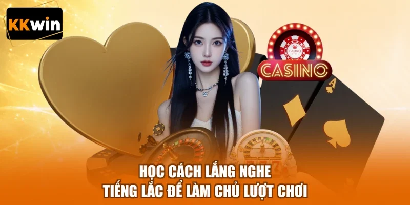 hoc cach lang nghe tieng lac de lam chu luot choi Học cách lắng nghe tiếng lắc để làm chủ lượt chơi