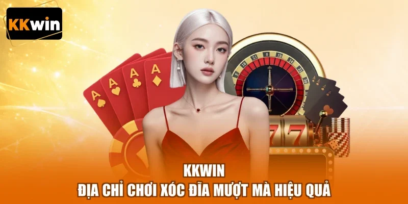 KKWIN - địa chỉ chơi xóc đĩa mượt mà hiệu quả