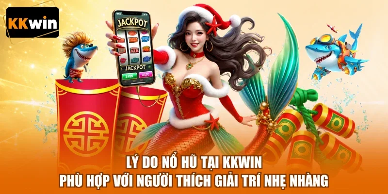 ly do no hu tai kkwin phu hop voi nguoi thich giai tri nhe nhang Lý do nổ hũ tại KKWIN phù hợp với người thích giải trí nhẹ nhàng