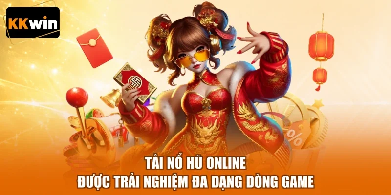 Tải nổ hũ online được trải nghiệm đa dạng dòng game