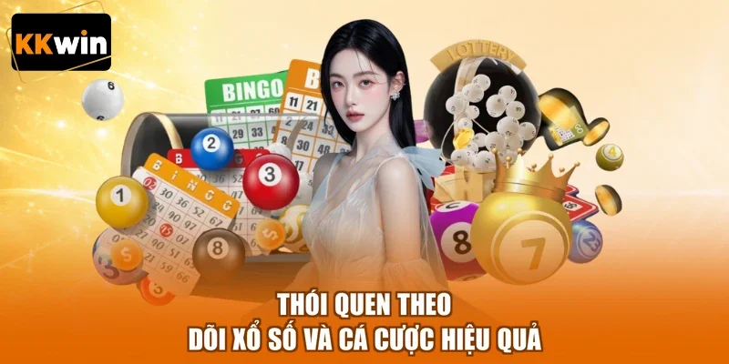thoi quen theo doi xo so va ca cuoc hieu qua Thói quen theo dõi xổ số và cá cược hiệu quả