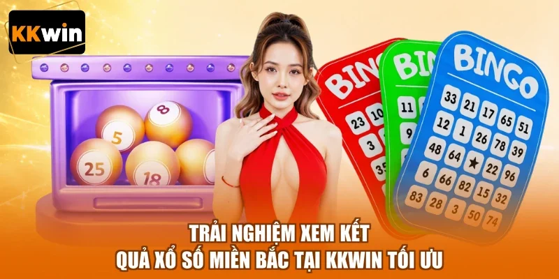 Trải nghiệm xem kết quả xổ số miền Bắc tại KKWIN tối ưu